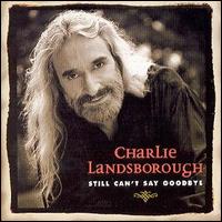 Charlie Landsborough - Still Can't Say Goodbye lyrics