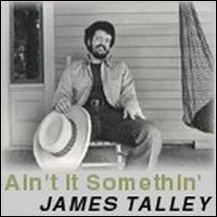 James Talley - Ain't It Somethin' lyrics