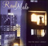 Raul Malo - You're Only Lonely lyrics
