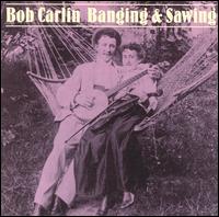 Bob Carlin - Banging and Sawing lyrics