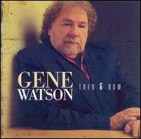 Gene Watson - Then & Now lyrics