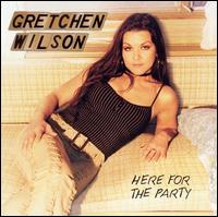 Gretchen Wilson - Here for the Party lyrics