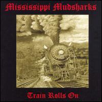 Mississippi Mudsharks - Train Rolls On lyrics