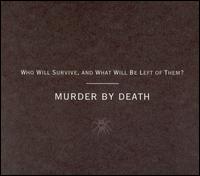 Murder by Death - Who Will Survive, And What Will Be Left of Them lyrics