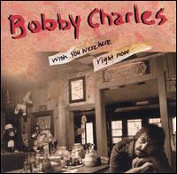 Bobby Charles - Wish You Were Here Right Now lyrics