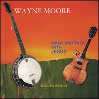 Wayne Moore - Walk and Talk With Jesus lyrics