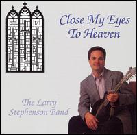 Larry Stephenson - Close My Eyes to Heaven lyrics