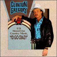 Clinton Gregory - I'd Go Crazy If It Weren't for Country Music lyrics