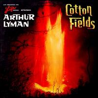 Arthur Lyman - Cotton Fields lyrics