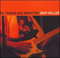 Skip Heller - Til Things Are Brighter lyrics
