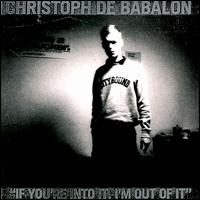 Christoph de Babalon - If You're Into It, I'm Out of It lyrics
