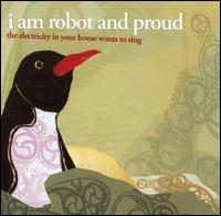 I Am Robot and Proud - Electricity in Your House Wants to Sing lyrics