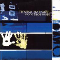 Francisco Mora Catlett - World Trade Music lyrics