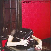 Adult. - Why Bother? lyrics