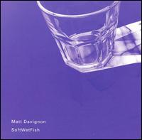 Matt Davignon - SoftWetFish lyrics