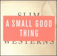 A Small Good Thing - Slim Westerns, Vol. 2 lyrics