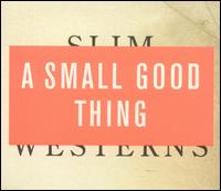A Small Good Thing - Slim Westerns Vols., 1 & 2 lyrics
