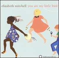 Elizabeth Mitchell - You Are My Little Bird lyrics