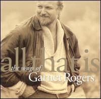 Garnet Rogers - All That Is: The Songs of Garnet Rogers lyrics