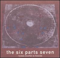 The Six Parts Seven - Things Shaped in Passing lyrics