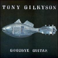 Tony Gilkyson - Goodbye Guitar lyrics