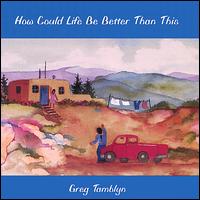 Greg Tamblyn - How Could Life Be Better Than This lyrics
