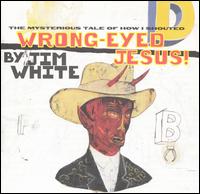 Jim White - Wrong-Eyed Jesus! (Mysterious Tale of How I Shouted) lyrics