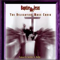 The Delegation Mass Choir - Baptize Me Jesus lyrics