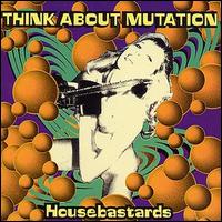 Think About Mutation - Housebastards lyrics