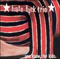 Hate Fuck Trio - You Know, for Kids lyrics