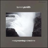 Tommy Smith [Tenor Saxophone] - Misty Morning and No Time lyrics