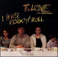 T Love - I Hate Rock 'n' Roll lyrics