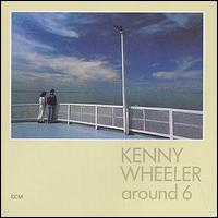 Kenny Wheeler - Around 6 lyrics