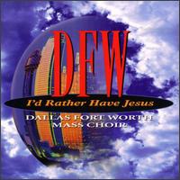 Dallas Fort Worth Mass Choir - I'd Rather Have Jesus lyrics