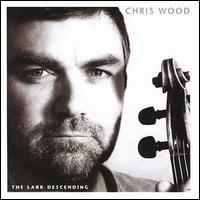 Chris Wood - The Lark Descending lyrics