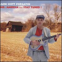 Jude Scott Forgatch - Mr America...Stay Tuned ! lyrics