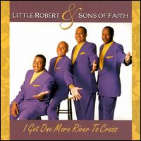 Little Robert & Sons of Faith - I Got One More River to Cross lyrics
