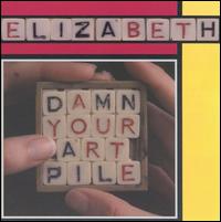 Elizabeth - Damn Your Art Pile lyrics