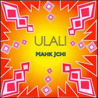 Ulali - Mahk Jchi lyrics