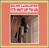 Byard Lancaster - It's Not up to Us lyrics