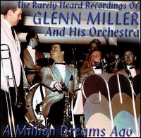 Glenn Miller & His Orchestra - The Rarely Heard Recordings of Glenn Miller & His Orchestra, Vol. 1: A Million Dreams Ago [live] lyrics