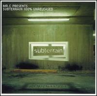 Mr. C - Mr. C Presents Subterrain 100% Unreleased lyrics