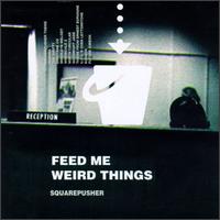 Squarepusher - Feed Me Weird Things lyrics