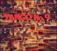 Tango No. 9 - Here Live No Fish lyrics