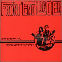 Front End Loader - How Can We Fail When We're So Sincere? lyrics
