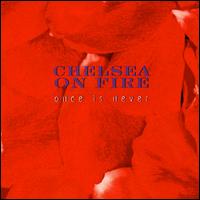 Chelsea on Fire - Once Is Never lyrics