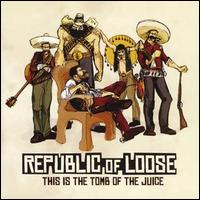 Republic of Loose - This Is the Tomb of the Juice lyrics