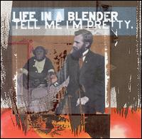Life in a Blender - Tell Me I'm Pretty lyrics