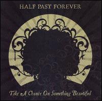 Half Past Forever - Take a Chance on Something Beautiful lyrics