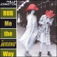 Phillip Johnston - Rub Me the Wrong Way lyrics